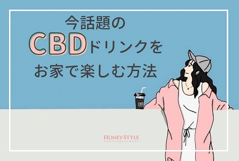 今話題のCBD入りドリンクをお家で好きなだけ楽しむ方法
